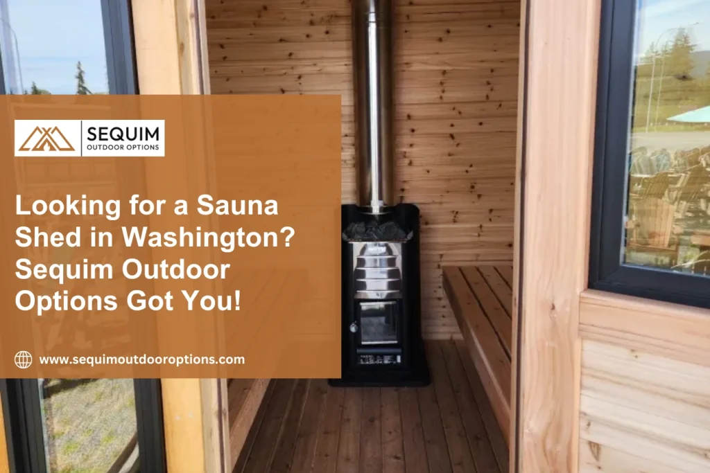 Looking for a Sauna Shed in Washington? Sequim Outdoor Options Got You!